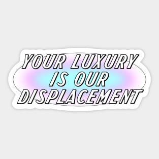 Your Luxury Is Our Displacement - Gentrification Sticker